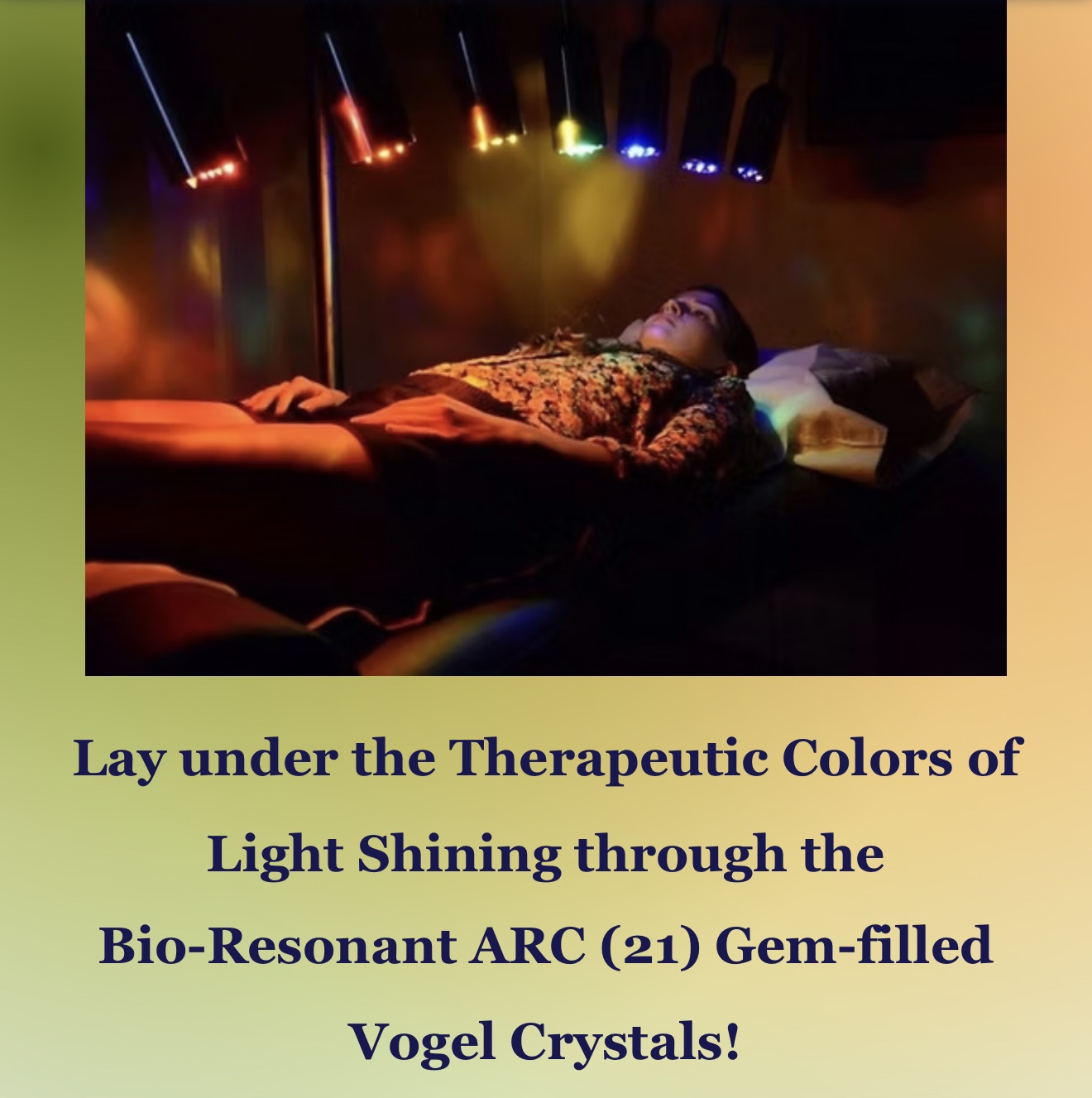 A person resting beneath the colored lights of the Bio-Resonant ARC with 21 gem-filled Vogel crystals